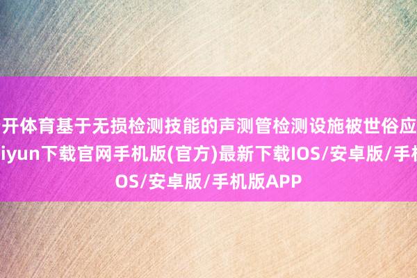 云开体育基于无损检测技能的声测管检测设施被世俗应用-开云kaiyun下载官网手机版(官方)最新下载IOS/安卓版/手机版APP